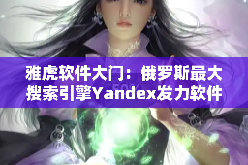 雅虎軟件大門：俄羅斯最大搜索引擎Yandex發(fā)力軟件市場(chǎng)