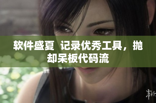軟件盛夏  記錄優(yōu)秀工具，拋卻呆板代碼流