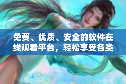 免費(fèi)、優(yōu)質(zhì)、安全的軟件在線觀看平臺(tái)，輕松享受各類(lèi)軟件及編程教程