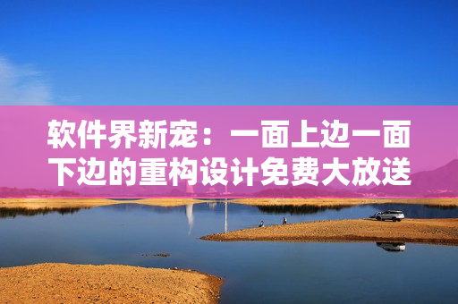 軟件界新寵：一面上邊一面下邊的重構(gòu)設(shè)計(jì)免費(fèi)大放送