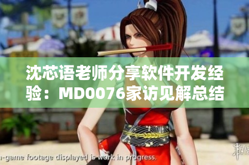 沈芯語老師分享軟件開發(fā)經(jīng)驗：MD0076家訪見解總結(jié)