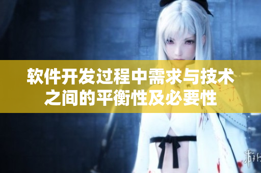 軟件開發(fā)過程中需求與技術(shù)之間的平衡性及必要性