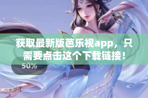 獲取最新版芭樂視app，只需要點擊這個下載鏈接！