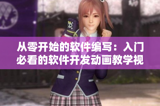 從零開始的軟件編寫：入門必看的軟件開發(fā)動畫教學視頻