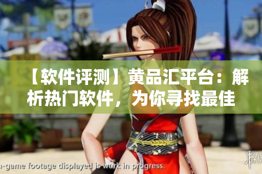 【軟件評(píng)測(cè)】黃品匯平臺(tái)：解析熱門軟件，為你尋找最佳選擇