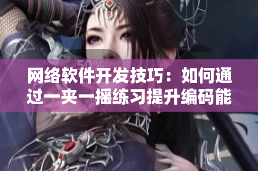 網(wǎng)絡(luò)軟件開發(fā)技巧：如何通過一夾一搖練習(xí)提升編碼能力