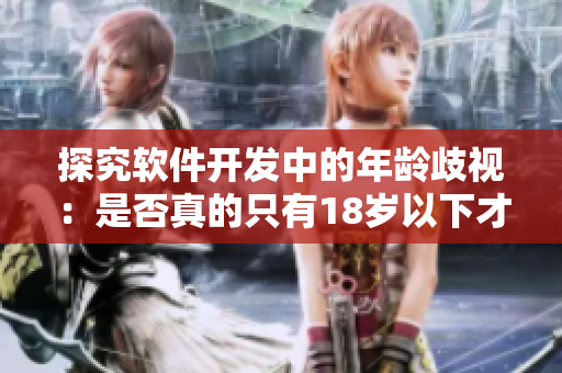 探究軟件開發(fā)中的年齡歧視：是否真的只有18歲以下才是新秀？