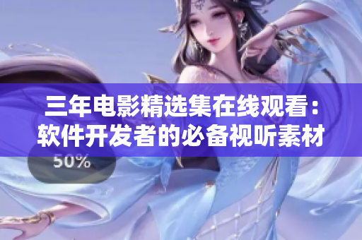 三年電影精選集在線觀看：軟件開發(fā)者的必備視聽素材