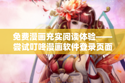 免費漫畫充實閱讀體驗——嘗試叮咚漫畫軟件登錄頁面
