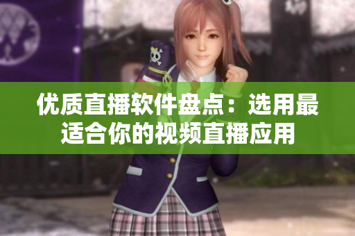 優(yōu)質(zhì)直播軟件盤(pán)點(diǎn)：選用最適合你的視頻直播應(yīng)用