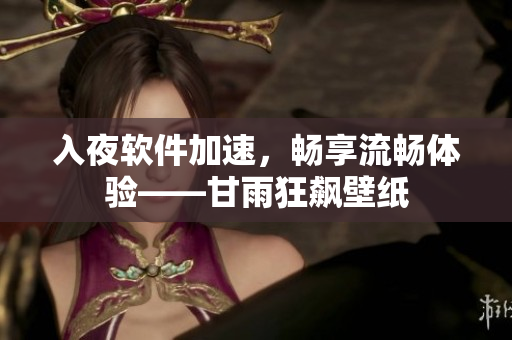 入夜軟件加速，暢享流暢體驗(yàn)——甘雨狂飆壁紙