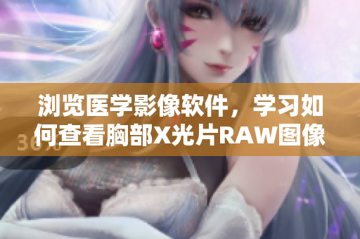 瀏覽醫(yī)學影像軟件，學習如何查看胸部X光片RAW圖像