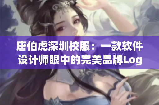 唐伯虎深圳校服：一款軟件設(shè)計(jì)師眼中的完美品牌Logo案例