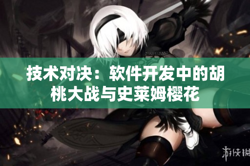 技術(shù)對決：軟件開發(fā)中的胡桃大戰(zhàn)與史萊姆櫻花