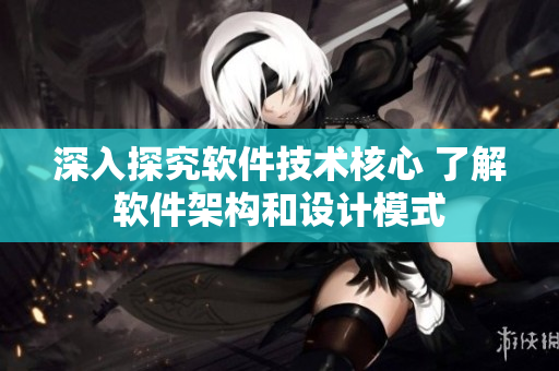 深入探究軟件技術(shù)核心 了解軟件架構(gòu)和設(shè)計模式