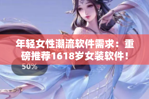 年輕女性潮流軟件需求：重磅推薦1618歲女裝軟件！