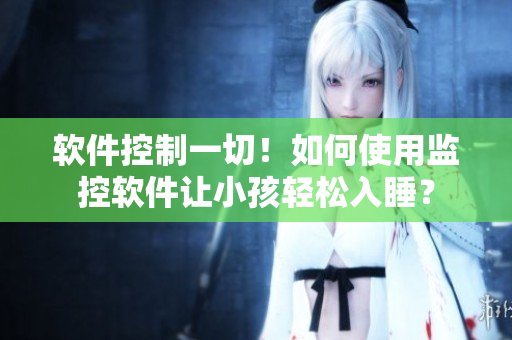 軟件控制一切！如何使用監(jiān)控軟件讓小孩輕松入睡？