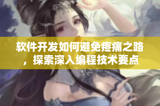 軟件開發(fā)如何避免疼痛之路，探索深入編程技術要點