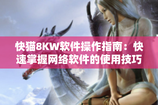 快貓8KW軟件操作指南：快速掌握網(wǎng)絡(luò)軟件的使用技巧