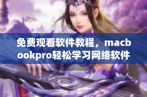 免費(fèi)觀看軟件教程，macbookpro輕松學(xué)習(xí)網(wǎng)絡(luò)軟件技巧
