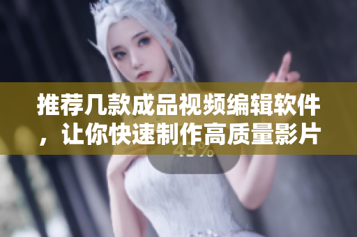 推薦幾款成品視頻編輯軟件，讓你快速制作高質(zhì)量影片