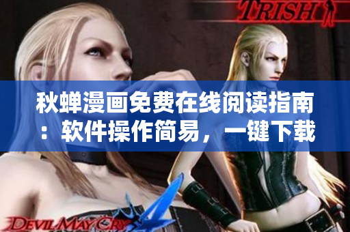 秋蟬漫畫(huà)免費(fèi)在線閱讀指南：軟件操作簡(jiǎn)易，一鍵下載即可暢享海量漫畫(huà)資源