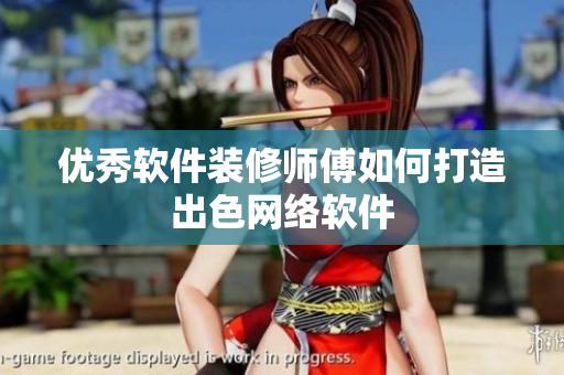 優(yōu)秀軟件裝修師傅如何打造出色網(wǎng)絡(luò)軟件