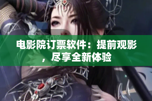 電影院訂票軟件：提前觀影，盡享全新體驗
