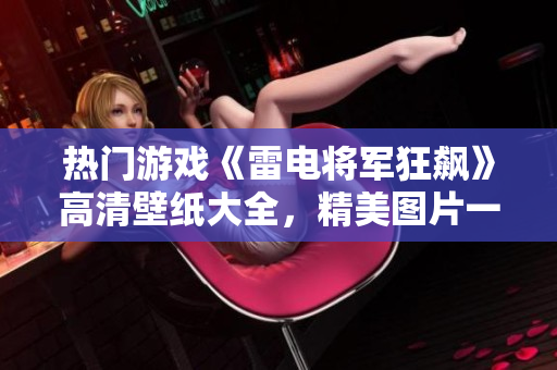 熱門游戲《雷電將軍狂飆》高清壁紙大全，精美圖片一網(wǎng)打盡