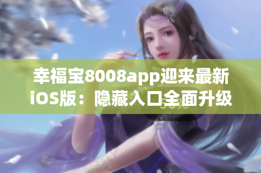 幸福寶8008app迎來(lái)最新iOS版：隱藏入口全面升級(jí)