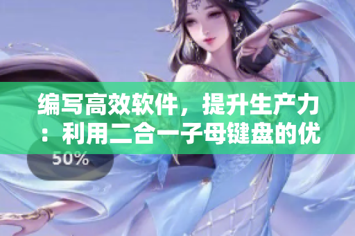編寫(xiě)高效軟件，提升生產(chǎn)力：利用二合一子母鍵盤(pán)的優(yōu)勢(shì)