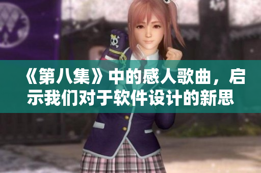 《第八集》中的感人歌曲，啟示我們對(duì)于軟件設(shè)計(jì)的新思路