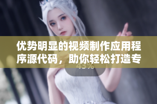 優(yōu)勢明顯的視頻制作應(yīng)用程序源代碼，助你輕松打造專業(yè)短視頻