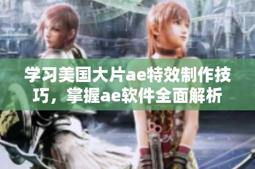 學(xué)習(xí)美國(guó)大片ae特效制作技巧，掌握ae軟件全面解析