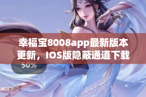 幸福寶8008app最新版本更新，IOS版隱蔽通道下載攻略