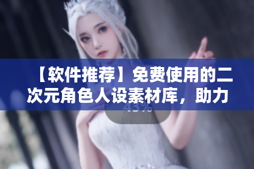 【軟件推薦】免費使用的二次元角色人設(shè)素材庫，助力軟件UI設(shè)計！