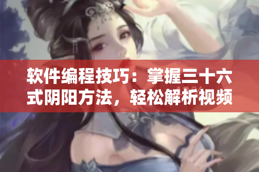 軟件編程技巧：掌握三十六式陰陽(yáng)方法，輕松解析視頻教程