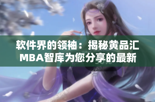 軟件界的領(lǐng)袖：揭秘黃品匯MBA智庫(kù)為您分享的最新技術(shù)趨勢(shì)與創(chuàng)新
