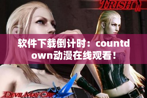 軟件下載倒計時：countdown動漫在線觀看！