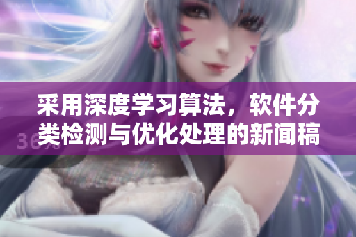 采用深度學(xué)習(xí)算法，軟件分類檢測(cè)與優(yōu)化處理的新聞稿