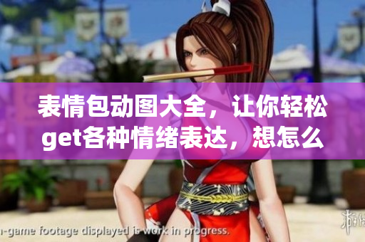 表情包動(dòng)圖大全，讓你輕松get各種情緒表達(dá)，想怎么用就怎么用！