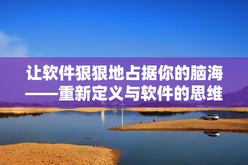 讓軟件狠狠地占據(jù)你的腦?！匦露x與軟件的思維共振