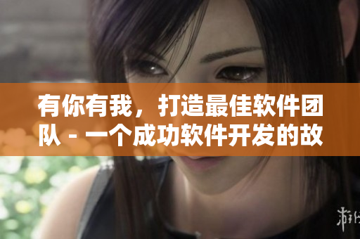 有你有我，打造最佳軟件團(tuán)隊(duì) - 一個(gè)成功軟件開發(fā)的故事