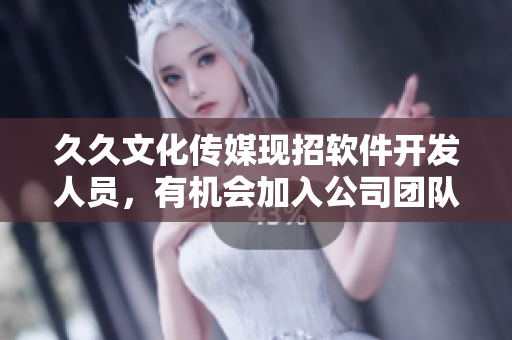 久久文化傳媒現(xiàn)招軟件開(kāi)發(fā)人員，有機(jī)會(huì)加入公司團(tuán)隊(duì)!