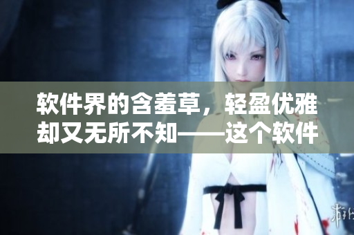 軟件界的含羞草，輕盈優(yōu)雅卻又無所不知——這個軟件是什么？