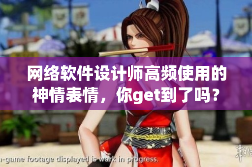 網(wǎng)絡(luò)軟件設(shè)計師高頻使用的神情表情，你get到了嗎？