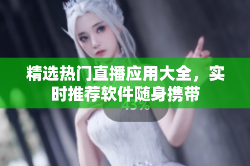 精選熱門直播應(yīng)用大全，實時推薦軟件隨身攜帶