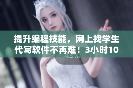 提升編程技能，網(wǎng)上找學(xué)生代寫軟件不再難！3小時(shí)100元限時(shí)優(yōu)惠電話咨詢