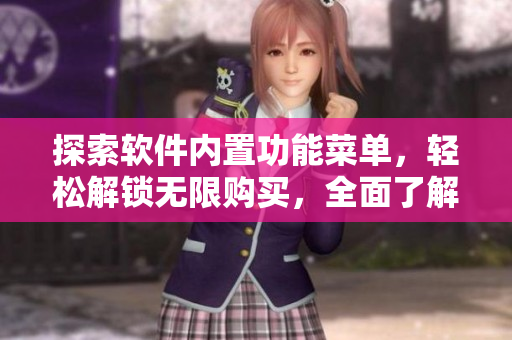 探索軟件內置功能菜單，輕松解鎖無限購買，全面了解軟件優(yōu)惠策略
