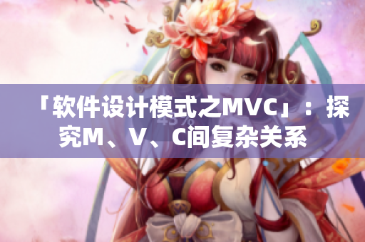 「軟件設(shè)計(jì)模式之MVC」：探究M、V、C間復(fù)雜關(guān)系